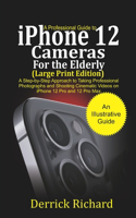 Professional Guide to iPhone 12 Cameras For the Elderly (Large Print Edition): A Step by Step Approach to Taking Professional Photographs and shooting Cinematic Videos on the iPhone 12 Pro and 12 Pro Max