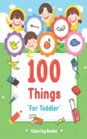 100 Things For Toddler Coloring Book: Easy and Big Coloring Books for Toddlers: Kids Ages 2-4, 4-8, for Boys and Girls (8.5 "x 11" inches 100 pages)