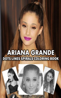 ARIANA GRANDE Dots Line Spirals Coloring Book: Great gift for girls, Boys and teens who love ARIANA GRANDE with spiroglyphics coloring books - ARIANA GRANDE coloring book
