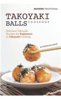 Modern Traditional Takoyaki Balls Cookbook: Delicious Takoyaki Recipes for Beginners in Takoyaki Cooking