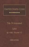 United States Code Annotated Title 29 Labor 2020 Edition §§1 - 1061 Volume 1/2