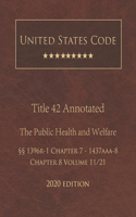 United States Code Annotated Title 42 The Public Health and Welfare 2020 Edition §§1396r-1 Chapter 7 - 1437aaa-8 Chapter 8 Volume 11/21