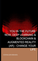 You in the Future Now, Deep Learning & Blockchain & Augmented Reality (AR) - Change your Life