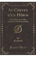 Au Chevet D'Un Hï¿½ros: Cinq Mois de Veilles Auprï¿½s de Paul Dï¿½roulï¿½de (Classic Reprint)