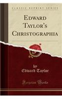 Edward Taylor's Christographia (Classic Reprint)