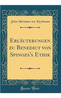 Erläuterungen zu Benedict von Spinoza's Ethik (Classic Reprint)
