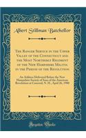 The Ranger Service in the Upper Valley of the Connecticut and the Most Northerly Regiment of the New Hampshire Militia in the Period of the Revolution: An Address Delivered Before the New Hampshire Society of Sons of the American Revolution at Conc