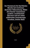 Der Pentateuch Die fünf Bücher Mosche mit worttreuer, deutscher Uebersetzung. Nebst dem Raschi-Commentare punktirt, Leichtfasslich übersetzt und mit vielen erklärenden Anmerkungen Versehen, Zweiter Band