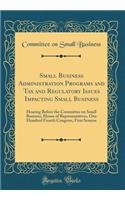 Small Business Administration Programs and Tax and Regulatory Issues Impacting Small Business: Hearing Before the Committee on Small Business, House of Representatives, One Hundred Fourth Congress, First Session (Classic Reprint)