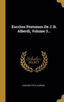 Escritos Póstumos De J. B. Alberdi, Volume 3...