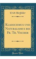 Klassicismus und Naturalismus bei Fr. Th. Vischer (Classic Reprint)