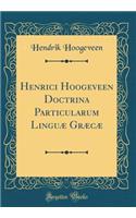 Henrici Hoogeveen Doctrina Particularum Linguæ Græcæ (Classic Reprint)