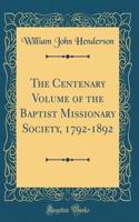 The Centenary Volume of the Baptist Missionary Society, 1792-1892 (Classic Reprint)