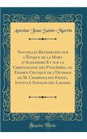 Nouvelles Recherches Sur l'Ã?poque de la Mort d'Alexandre Et Sur La Chronologie Des PtolÃ©mÃ©es, Ou Examen Critique de l'Ouvrage de M. Champollion-Figeac, IntitulÃ© Annales Des Lagides (Classic Reprint)
