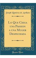 Lo Que Ciega Una Passion a Una Muger Despechada (Classic Reprint)