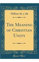 The Meaning of Christian Unity (Classic Reprint)
