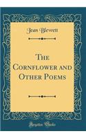 The Cornflower and Other Poems (Classic Reprint)