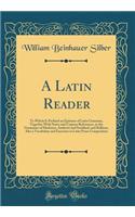 A Latin Reader: To Which Is Prefixed an Epitome of Latin Grammar, Together with Notes and Copious References, to the Grammars of Harkness, Andrews and Stoddard, and Bullions, Also a Vocabulary and Exercises in Latin Prose Composition (Classic Repri