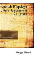 Opuscoli D'Ippologia Ovvero Ragionamenti Sul Cavallo