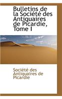 Bulletins de la Société Des Antiquaires de Picardie, Tome I