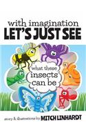 With Imagination Let's Just See What These Insects Can Be