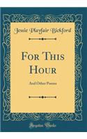 For This Hour: And Other Poems (Classic Reprint)