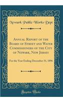 Annual Report of the Board of Street and Water Commissioners of the City of Newark, New Jersey: For the Year Ending December 31, 1896 (Classic Reprint)