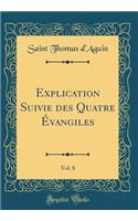 Explication Suivie des Quatre Évangiles, Vol. 8 (Classic Reprint)