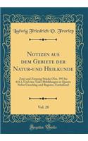 Notizen aus dem Gebiete der Natur-und Heilkunde, Vol. 28: Zwei und Zwanzig Stücke (Nro. 595 bis 616.), Und eine Tafel Abbildungen in Quarto Nebst Umschlag und Register, Enthaltend (Classic Reprint)