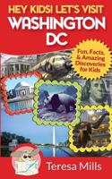 Hey Kids! Let's Visit Washington DC: Fun, Facts and Amazing Discoveries for Kids