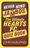 Never Mind the Jambos: The Ultimate Hearts FC Quiz Book