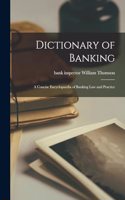 Dictionary of Banking; a Concise Encyclopaedia of Banking law and Practice