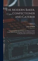 The Modern Baker, Confectioner and Caterer; a Practical and Scientific Work for the Baking and Allied Trades. Edited by John Kirkland. With Contributions From Leading Specialists and Trade Experts; Volume 5