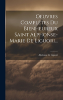 Oeuvres Complètes Du Bienheureux Saint Alphonse-marie De Liguori...