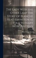 Lady With the Other Lamp the Story of Blanche Read Johnston as Told to Mary Morgan Dean