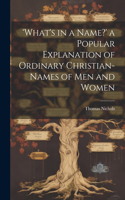 'What's in a Name?' a Popular Explanation of Ordinary Christian-Names of Men and Women