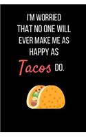 I'm worried That No One Will Ever Make Me As Happy As Tacos Do.: Black Taco Notebook/ Journal 120 Pages (6x 9)