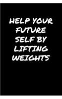 Help Your Future Self By Lifting Weights: A soft cover blank lined journal to jot down ideas, memories, goals, and anything else that comes to mind.
