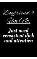 Boyfriend? Um No. Just need consistent dick and attention