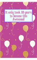 It Only Took 10 Years to Become This Awesome!: Purple Gold White Balloons - Ten 10 Yr Old Girl Journal Ideas Notebook - Gift Idea for 10th Happy Birthday Present Note Book Preteen Tween Basket Ch