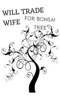 Will Trade Wife for Bonsai Tree