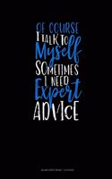 Of Course I Talk To Myself Sometimes I Need Expert Advice