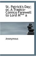 St. Patrick's Day; Or, a Tragico-Comico Farewell to Lord M*** a