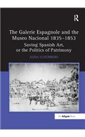 Galerie Espagnole and the Museo Nacional 1835 1853: Saving Spanish Art, or the Politics of Patrimony