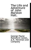 The Life and Adventure of John Marston Hall.