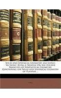 Solid and Spherical Geometry and Conic Sections: Being a Treatise on the Higher Branches of Synthetical Geometry, Containing the Solid and Spherical G