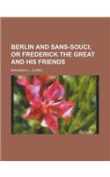 Berlin and Sans-Souci; Or Frederick the Great and His Friends
