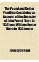 The Pound and Kester Families; Containing an Account of the Ancestry of John Pound (Born in 1735) and William Kester (Born in 1733) and a