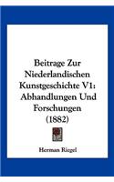Beitrage Zur Niederlandischen Kunstgeschichte V1: Abhandlungen Und Forschungen (1882)(German)