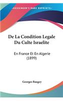 De La Condition Legale Du Culte Israelite: En France Et En Algerie (1899)